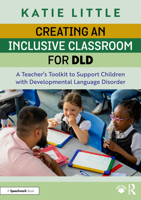 Coperta cărții 'Creating an Inclusive Classroom for DLD: A Teacher's Toolkit to Support Children with Developmental Language Disorder -'