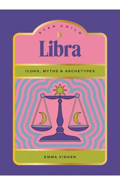 Star Child: Libra: Icons, Myths and Archetypes - Emma Vidgen