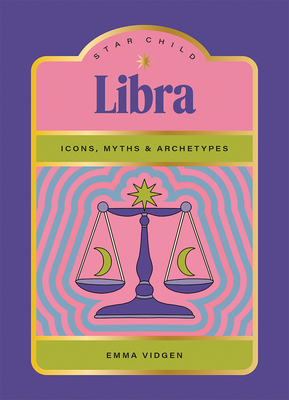 Coperta cărții 'Star Child: Libra: Icons, Myths and Archetypes - Emma Vidgen'