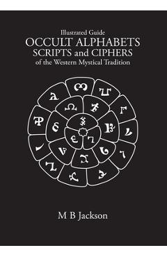 Occult Alphabets Scripts and Ciphers: From the Western Mystical Tradition - M. B. Jackson