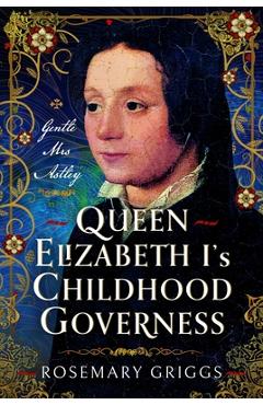 Coperta cărții 'Queen Elizabeth I's Governess: The Real Kat Ashley - Rosemary Griggs'