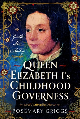 Coperta cărții 'Queen Elizabeth I's Governess: The Real Kat Ashley - Rosemary Griggs'