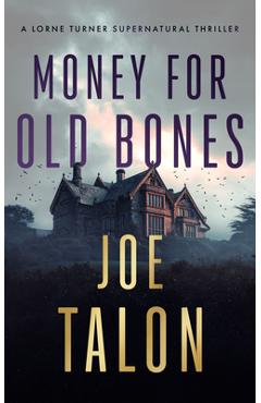 Coperta cărții 'Money for Old Bones: A Supernatural Mystery Where Old Curses Meet New Greed - Joe Talon'