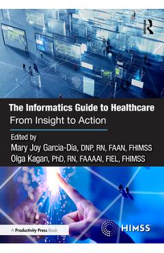 Coperta cărții 'The Informatics Guide to Healthcare: From Insight to Action - Mary Joy Garcia-dia Dnp Rn Faan Fhimss'