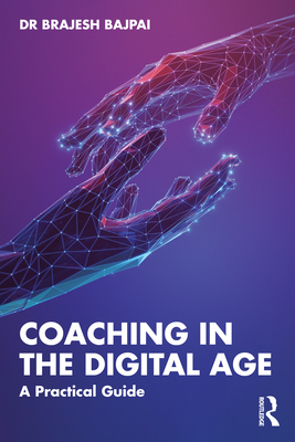 Coperta cărții 'Coaching in the Digital Age: A Practical Guide - Brajesh Bajpai'