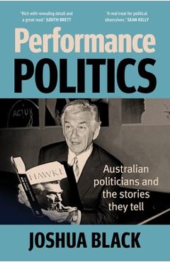 Coperta cărții 'Performance Polititcs: Australian Politicians and the Stories They Tell - Joshua Black'