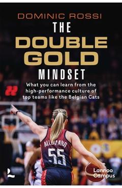 The Double Gold Mindset: What You Can Learn from the High-Performance Culture of Top Teams Like the Belgian Cats - Dominic Rossi