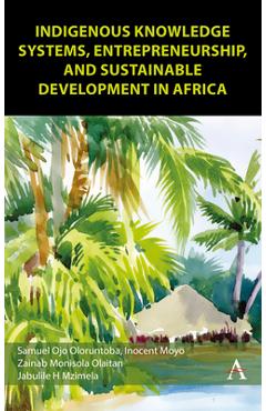 Coperta cărții 'Indigenous Knowledge Systems, Entrepreneurship and Sustainable Development in Africa - Samuel Ojo Oloruntoba'