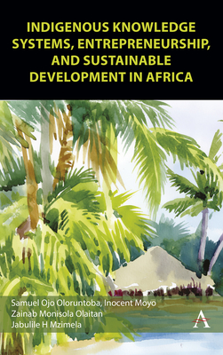 Coperta cărții 'Indigenous Knowledge Systems, Entrepreneurship and Sustainable Development in Africa - Samuel Ojo Oloruntoba'