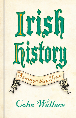 Coperta cărții 'Irish History: Strange But True - Colm Wallace'