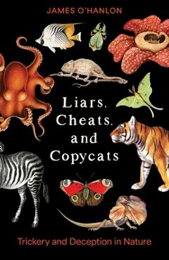 Coperta cărții 'Liars, Cheats, and Copycats: Trickery and Deception in Nature - James O'hanlon'