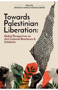 Towards Palestinian Liberation: Global Perspectives on Anti-Colonial Resistance and Solidarity - Abi Taylor