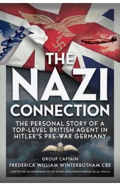 The Nazi Connection: The Personal Story of a Top-Level British Agent in Hitler's Pre-War Germany - Frederick William Winterbotham Cbe