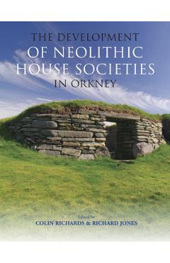 Coperta cărții 'The Development of Neolithic House Societies in Orkney: Investigations in the Bay of Firth, Mainland, Orkney'