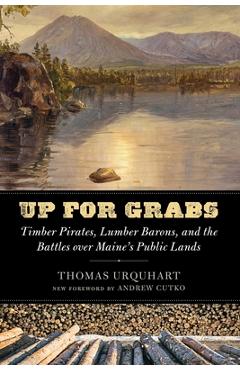 Coperta cărții 'Up for Grabs: Timber Pirates, Lumber Barons, and the Battles over Maine's Public Lands - Thomas Urquhart'