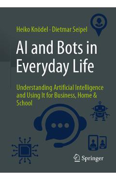 Coperta cărții 'AI and Bots in Everyday Life: Understanding Artificial Intelligence and Using It for Business, Home & School - Heiko'