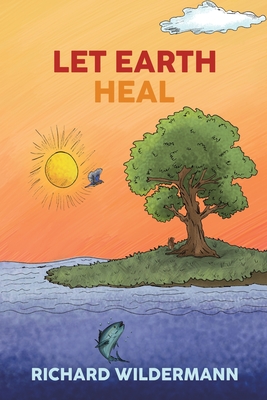 Coperta cărții 'Let Earth Heal - Richard Wildermann'