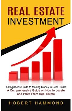 Coperta cărții 'Real Estate Investment: A Beginner's Guide to Making Money in Real Estate (A Comprehensive Guide on How to Locate and'