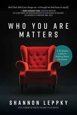 Coperta cărții 'Who You Are Matters: A Woman's Guide to Making Brave Decisions - Shannon Leppky'