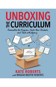 Coperta cărții 'Unboxing the Curriculum: Personalize the Program, Center Your Students, and Teach with Agency - Kate Roberts'