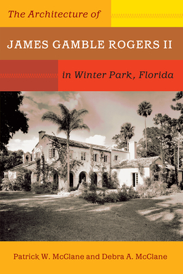 Coperta cărții 'The Architecture of James Gamble Rogers II in Winter Park, Florida - Patrick W. Mcclane'
