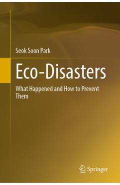 Eco-Disasters: What Happened and How to Prevent Them - Seok Soon Park
