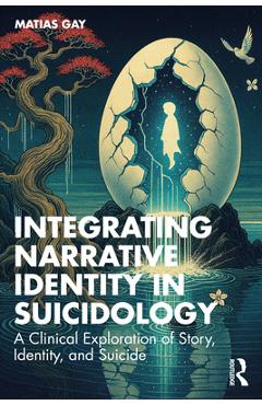 Integrating Narrative Identity in Suicidology: A Clinical Exploration of Story, Identity, and Suicide - Matias Gay
