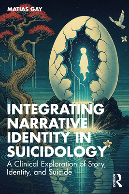 Coperta cărții 'Integrating Narrative Identity in Suicidology: A Clinical Exploration of Story, Identity, and Suicide - Matias Gay'