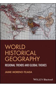 World Historical Geography: Regional Trends and Global Themes - Jaime Moreno-tejada