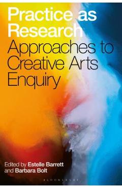 Practice as Research: Approaches to Creative Arts Enquiry - Estelle Barrett
