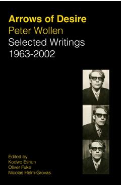 Arrows of Desire: Selected Writings 1963-2002 - Peter Wollen