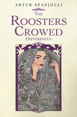 Coperta cărții 'The Roosters Crowed Differently - Artur Spanjolli'