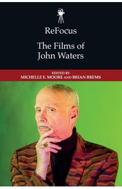 Coperta cărții 'Refocus: The Films of John Waters - Michelle E. Moore'