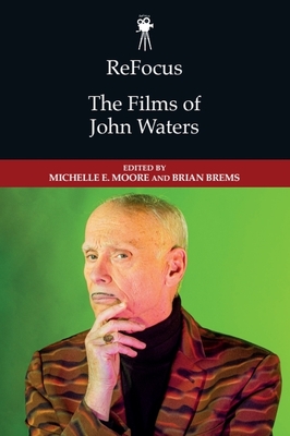Coperta cărții 'Refocus: The Films of John Waters - Michelle E. Moore'