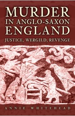 Coperta cărții 'Murder in Anglo-Saxon England: Justice, Wergild, Revenge - Annie Whitehead'