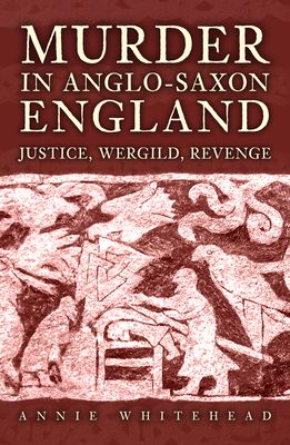 Coperta cărții 'Murder in Anglo-Saxon England: Justice, Wergild, Revenge - Annie Whitehead'