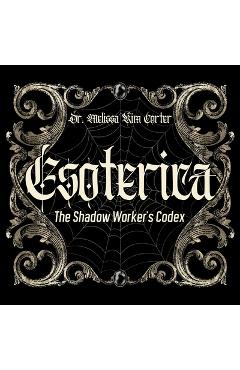 Coperta cărții 'Esoterica: The Shadow Worker's Codex - Melissa Kim Corter'