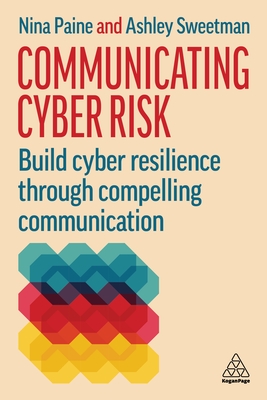 Coperta cărții 'Communicating Cyber Risk: Build Cyber Resilience Through Compelling Communication - Nina Paine'