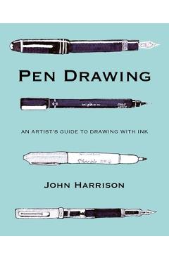 Pen Drawing: An Artist's Guide to Drawing with Ink - John Harrison