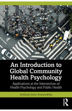 Coperta cărții 'An Introduction to Global Community Health Psychology: Applications at the Intersection of Health Psychology and Public'