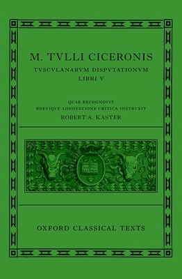 Coperta cărții 'Cicero: Tusculan Disputations (Marci Tulli Ciceronis Tusculanarum Disputationum) - Robert A. Kaster'