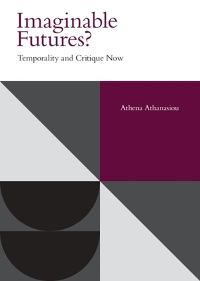 Coperta cărții 'Imaginable Futures?: Temporality and Critique Now - Athena Athanasiou'