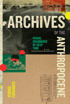 Coperta cărții 'Archives of the Anthropocene: Visual Grammars of Deep Time - Yuriko Furuhata'
