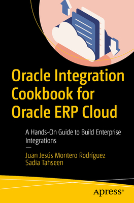 Coperta cărții 'Oracle Integration Cookbook for Oracle Erp Cloud: A Hands-On Guide to Build Enterprise Integrations - Juan Jesús'