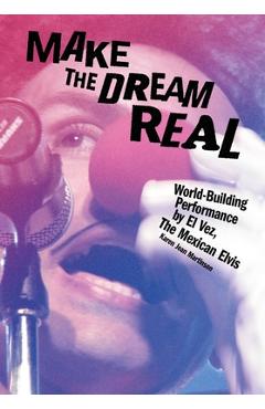 Coperta cărții 'Make the Dream Real: World-Building Performance by El Vez, the Mexican Elvis - Karen Jean Martinson'