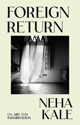 Coperta cărții 'Foreign Return: On Art and Inhabitation - Neha Kale'