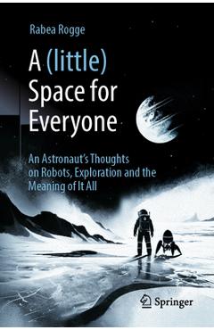 Coperta cărții 'A (Little) Space for Everyone: An Astronaut's Thoughts on Robots, Exploration and the Meaning of It All - Rabea Rogge'