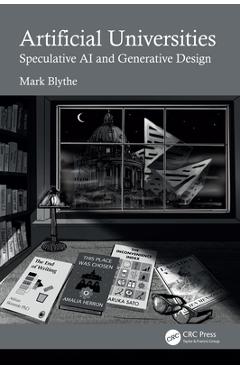 Coperta cărții 'Artificial Universities: Speculative AI and Generative Design - Mark Blythe'