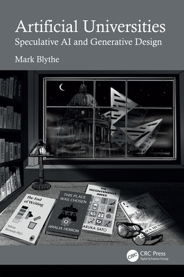 Coperta cărții 'Artificial Universities: Speculative AI and Generative Design - Mark Blythe'
