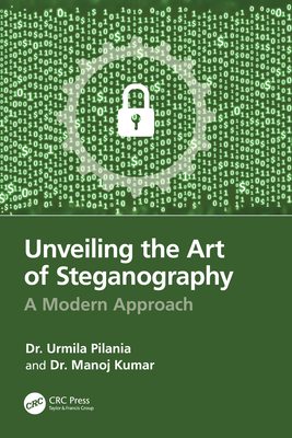 Coperta cărții 'Unveiling the Art of Steganography: A Modern Approach - Urmila Pilania'